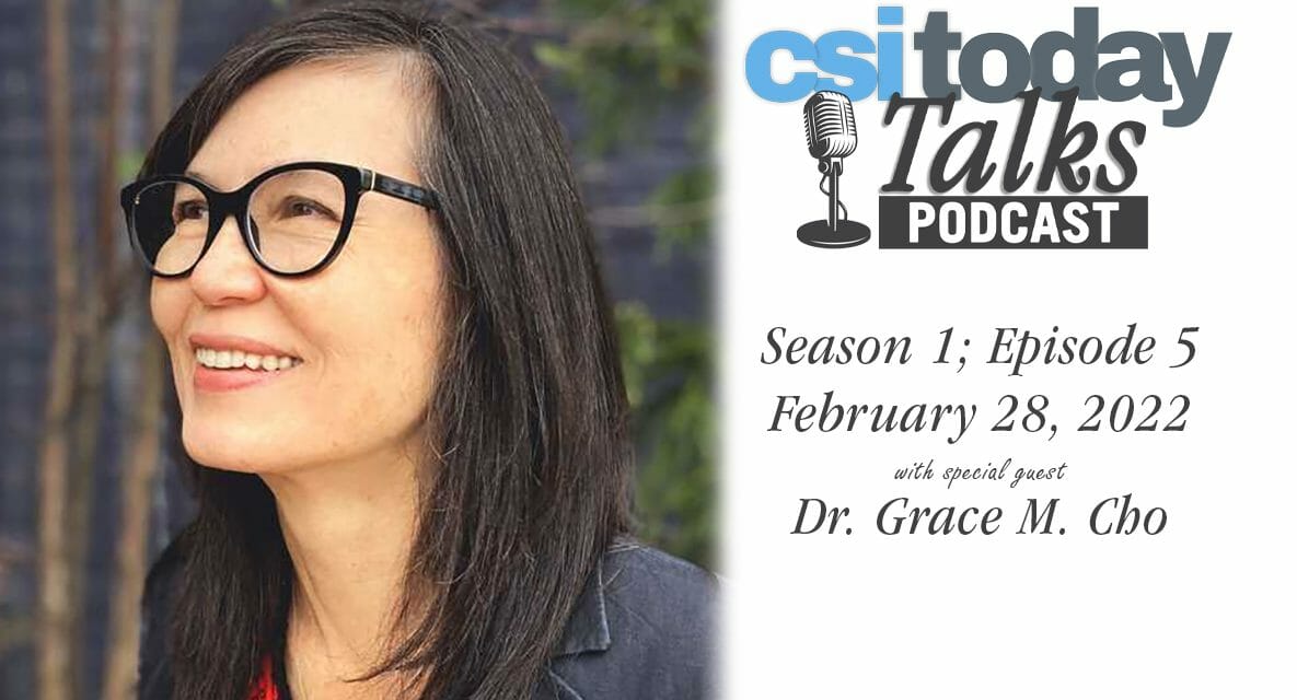 CSI Today Talks Podcast Features Dr. Grace M. Cho