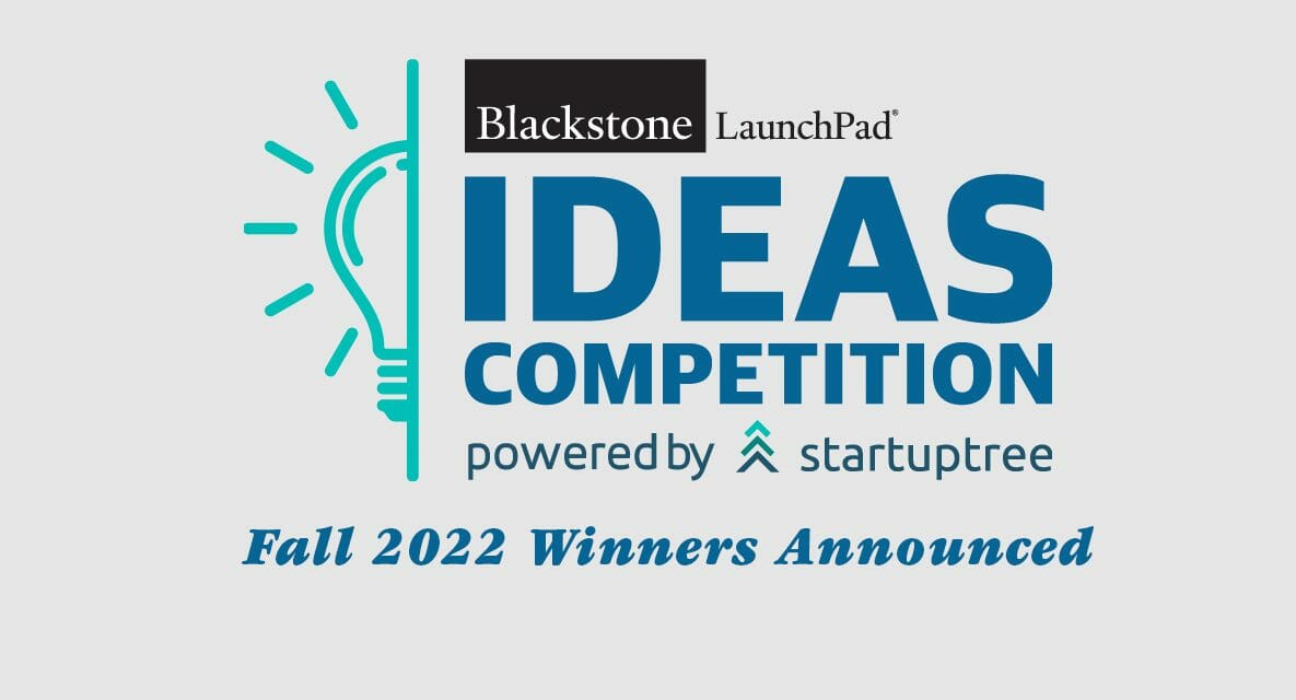The Results Are In: Announcing the Winners of the Fall 2022 Blackstone LaunchPad Ideas Competition