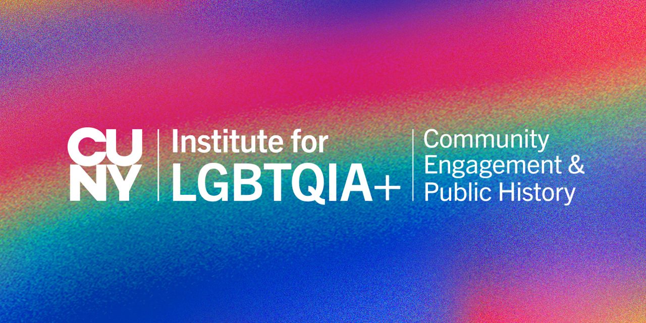 News From CUNY: CUNY Launches New LGBTQIA+ Institute to Support Students, Preserve Queer History and Strengthen Collaboration Across Campuses